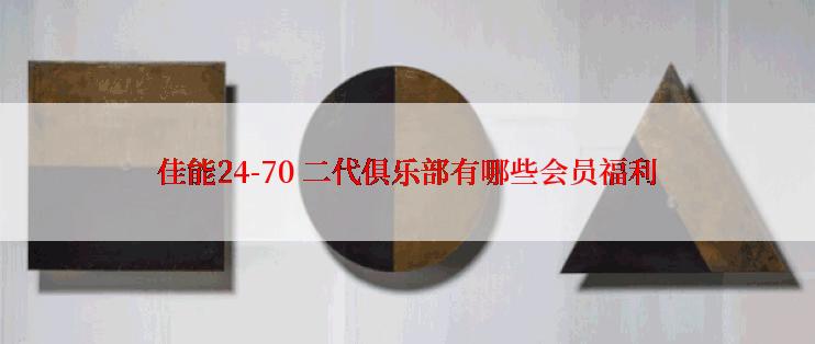 佳能24-70 二代俱乐部有哪些会员福利