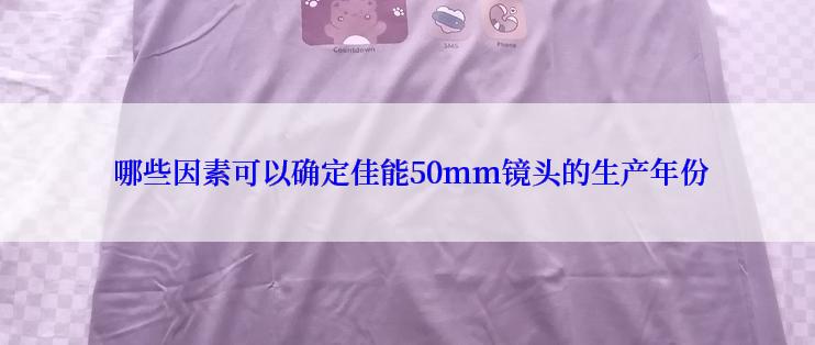  哪些因素可以确定佳能50mm镜头的生产年份