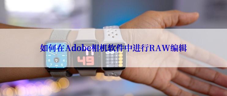 如何在Adobe相机软件中进行RAW编辑