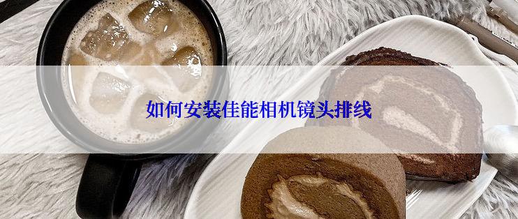 如何安装佳能相机镜头排线