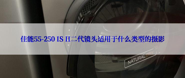 佳能55-250 IS II二代镜头适用于什么类型的摄影