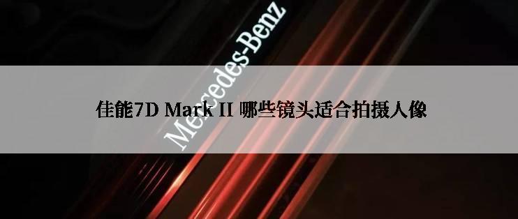  佳能7D Mark II 哪些镜头适合拍摄人像