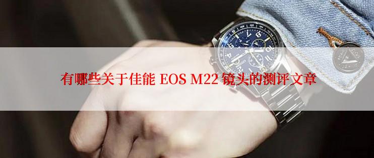  有哪些关于佳能 EOS M22 镜头的测评文章