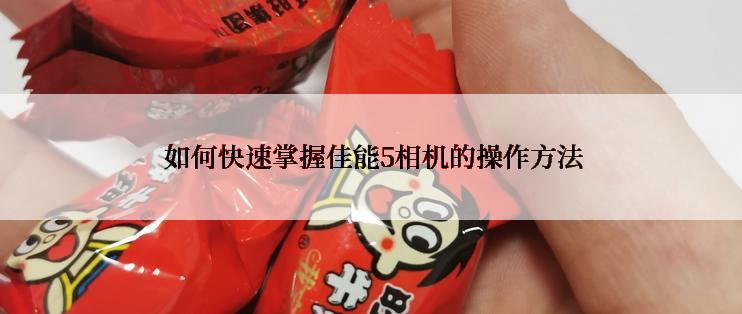  如何快速掌握佳能5相机的操作方法