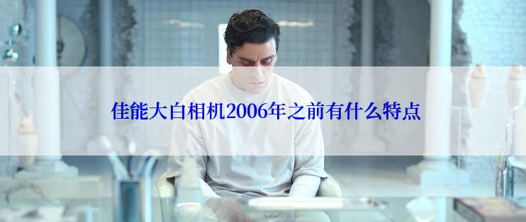  佳能大白相机2006年之前有什么特点