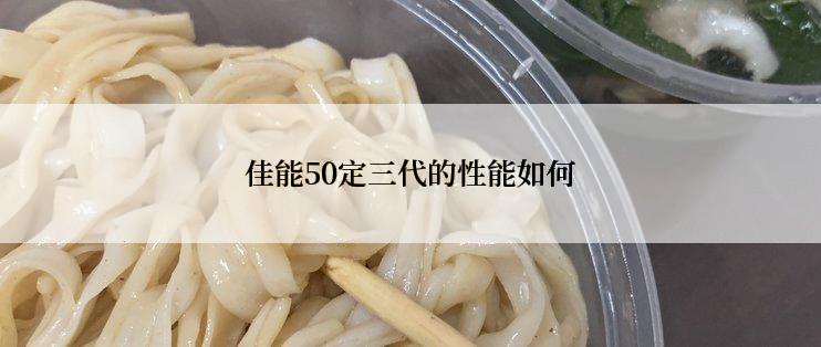 佳能50定三代的性能如何