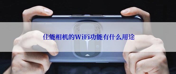  佳能相机的WiFi功能有什么用途