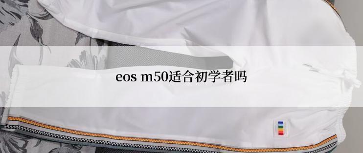 eos m50适合初学者吗