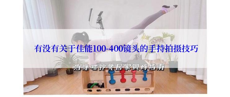  有没有关于佳能100-400镜头的手持拍摄技巧