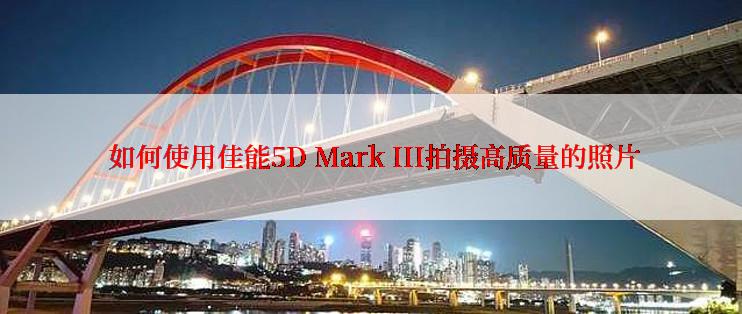  如何使用佳能5D Mark III拍摄高质量的照片