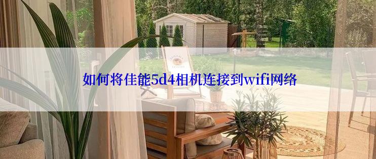  如何将佳能5d4相机连接到wifi网络