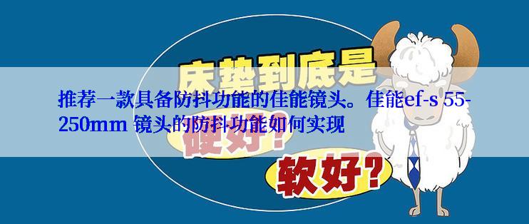 推荐一款具备防抖功能的佳能镜头。佳能ef-s 55-250mm 镜头的防抖功能如何实现