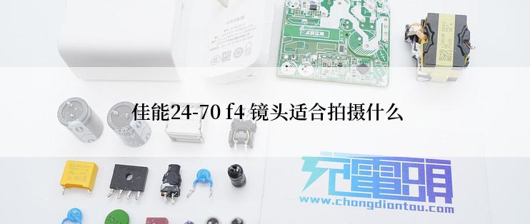  佳能24-70 f4 镜头适合拍摄什么