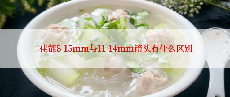  佳能8-15mm与11-14mm镜头有什么区别