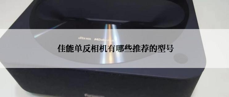  佳能单反相机有哪些推荐的型号