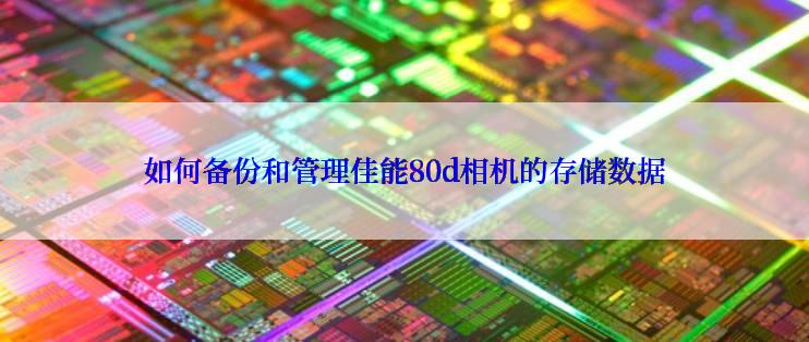 如何备份和管理佳能80d相机的存储数据