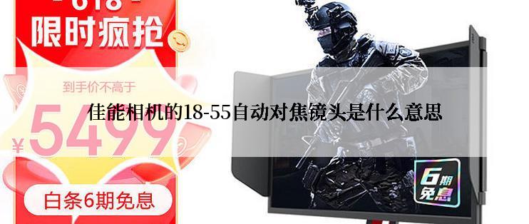 佳能相机的18-55自动对焦镜头是什么意思