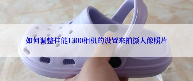 如何调整佳能1300相机的设置来拍摄人像照片