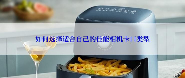 如何选择适合自己的佳能相机卡口类型