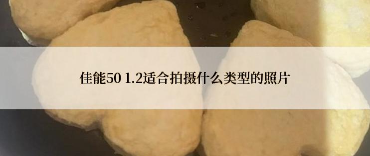 佳能50 1.2适合拍摄什么类型的照片