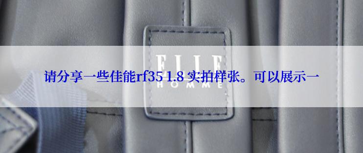 请分享一些佳能rf35 1.8 实拍样张。可以展示一