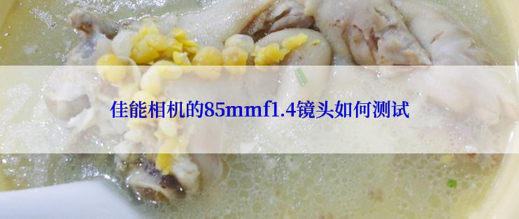 佳能相机的85mmf1.4镜头如何测试