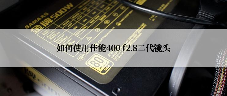 如何使用佳能400 f2.8二代镜头