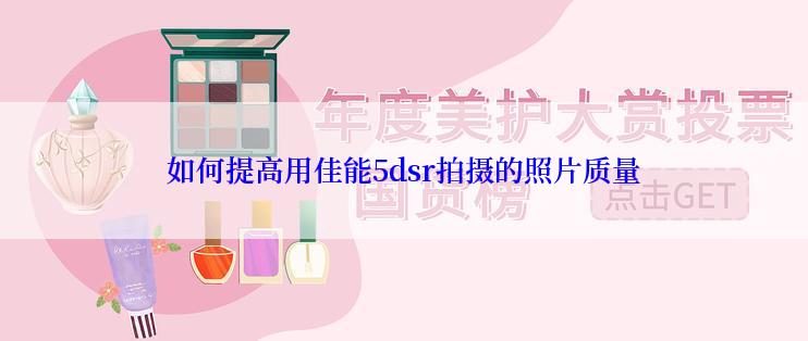 如何提高用佳能5dsr拍摄的照片质量