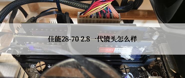 佳能28-70 2.8一代镜头怎么样