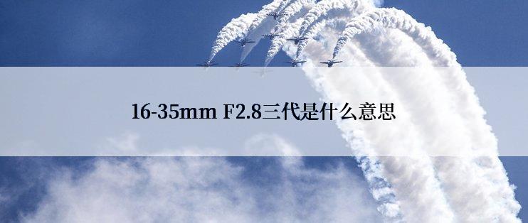 16-35mm F2.8三代是什么意思