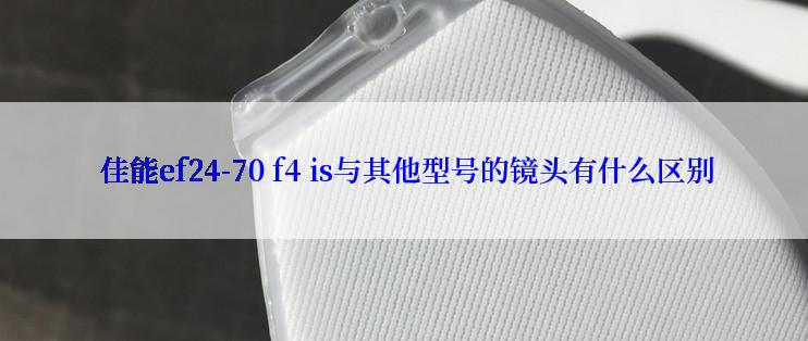  佳能ef24-70 f4 is与其他型号的镜头有什么区别