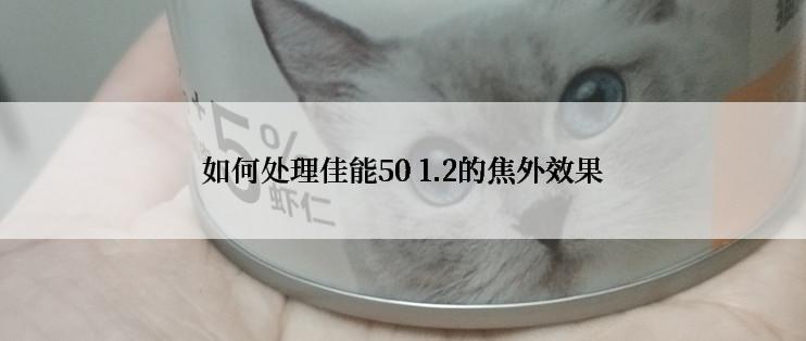 如何处理佳能50 1.2的焦外效果