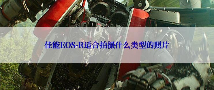 佳能EOS-R适合拍摄什么类型的照片