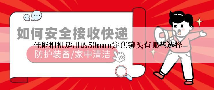  佳能相机适用的50mm定焦镜头有哪些选择