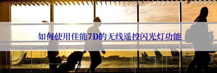  如何使用佳能7D的无线遥控闪光灯功能