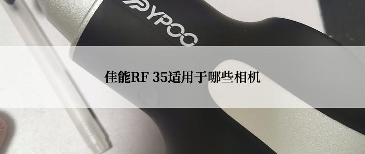 佳能RF 35适用于哪些相机