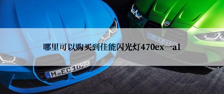 哪里可以购买到佳能闪光灯470ex一a1