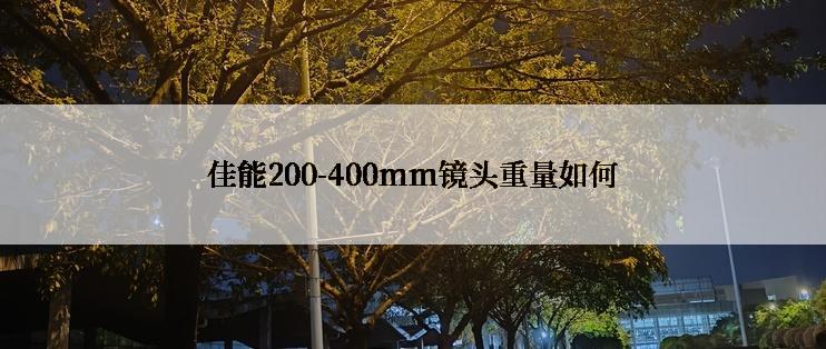 佳能200-400mm镜头重量如何