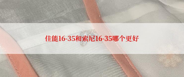 佳能16-35和索尼16-35哪个更好