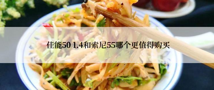  佳能50 1.4和索尼55哪个更值得购买