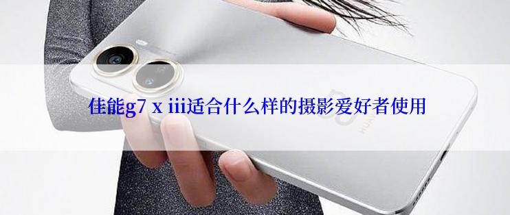  佳能g7 x iii适合什么样的摄影爱好者使用