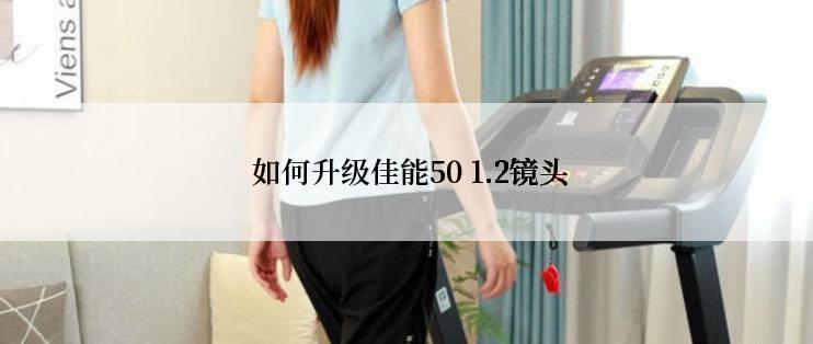  如何升级佳能50 1.2镜头