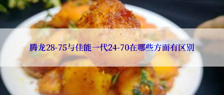 腾龙28-75与佳能一代24-70在哪些方面有区别