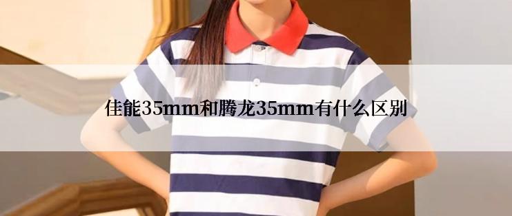 佳能35mm和腾龙35mm有什么区别