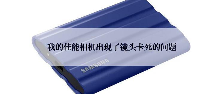  我的佳能相机出现了镜头卡死的问题