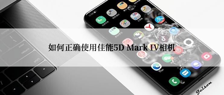 如何正确使用佳能5D Mark IV相机