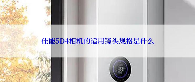 佳能5D4相机的适用镜头规格是什么