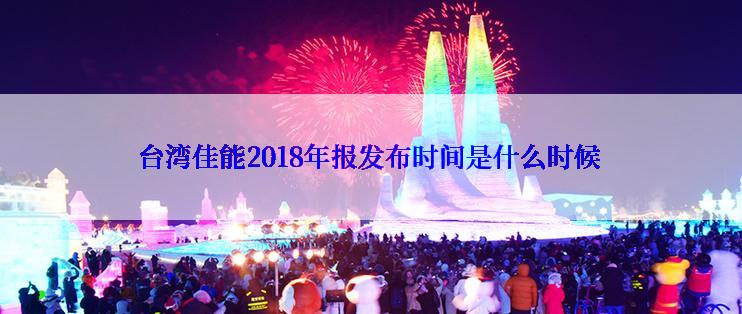 台湾佳能2018年报发布时间是什么时候