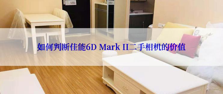 如何判断佳能6D Mark II二手相机的价值