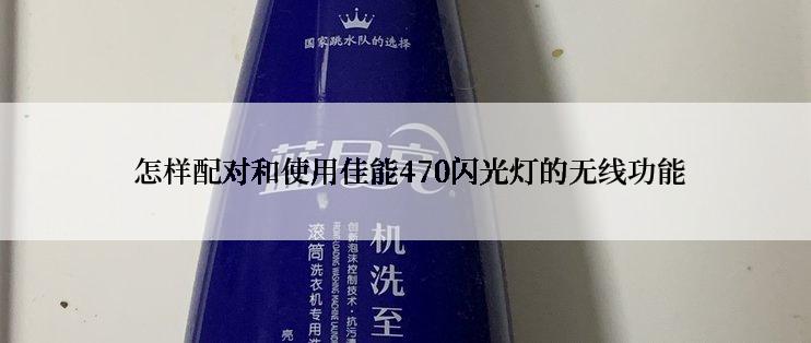  怎样配对和使用佳能470闪光灯的无线功能